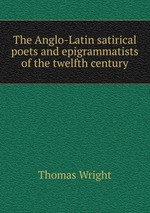 The Anglo-Latin satirical poets and epigrammatists of the twelfth century