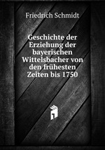 Geschichte der Erziehung der bayerischen Wittelsbacher von den frhesten Zeiten bis 1750