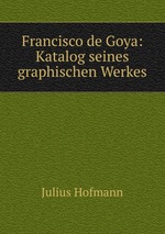 Francisco de Goya: Katalog seines graphischen Werkes