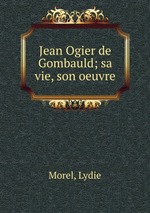 Jean Ogier de Gombauld; sa vie, son oeuvre