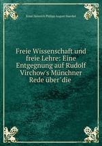 Freie Wissenschaft und freie Lehre: Eine Entgegnung auf Rudolf Virchow`s Mnchner Rede ber"die