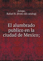 El alumbrado publico en la ciudad de Mexico;