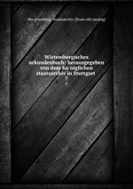 Wirtembergisches urkundenbuch; herausgegeben von dem Koniglichen staatsarchiv in Stuttgart . 7