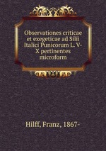 Observationes criticae et exegeticae ad Silii Italici Punicorum L. V-X pertinentes microform