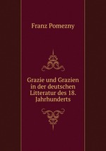 Grazie und Grazien in der deutschen Litteratur des 18. Jahrhunderts