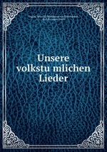 Unsere volkstumlichen Lieder