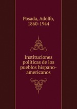 Instituciones politicas de los pueblos hispano-americanos