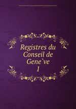 Registres du Conseil de Geneve. 1