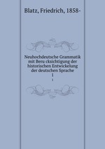 Neuhochdeutsche Grammatik mit Berucksichtigung der historischen Entwickelung der deutschen Sprache. 1