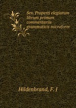 Sex. Properti elegiarum librum primum commentariis grammaticis microform