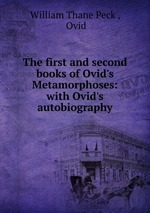 The first and second books of Ovid`s Metamorphoses: with Ovid`s autobiography