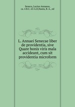 L. Annaei Senecae liber de providentia, sive Quare bonis viris mala accideant, cum sit providentia microform
