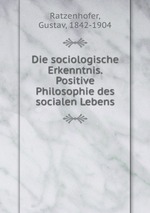 Die sociologische Erkenntnis. Positive Philosophie des socialen Lebens