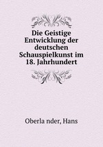 Die Geistige Entwicklung der deutschen Schauspielkunst im 18. Jahrhundert
