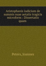 Aristophanis iudicium de summis suae aetatis tragicis microform : Dissertatio quam