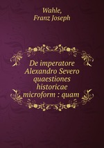 De imperatore Alexandro Severo quaestiones historicae microform : quam