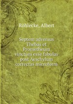 Septem adversus Thebas et Prometheum vinctum esse fabulas post Aeschylum correctas microform