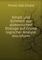 Inhalt und Echtheit der platonischen Dialoge auf Grund logischer Analyse microform