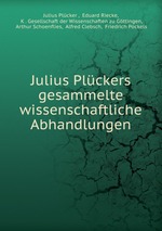 Julius Plckers gesammelte wissenschaftliche Abhandlungen