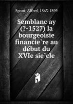 Semblancay (?-1527) la bourgeoisie financiere au debut du XVIe siecle