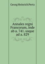 Annales regni Francorum, inde ab a. 741. usque ad a. 829