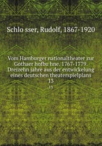 Vom Hamburger nationaltheater zur Gothaer hofbuhne. 1767-1779. Dreizehn jahre aus der entwickelung eines deutschen theaterspielplans. 13