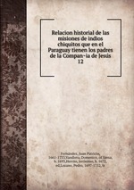 Relacion historial de las misiones de indios chiquitos que en el Paraguay tienen los padres de la Compania de Jesus. 12