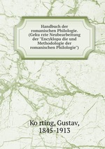 Handbuch der romanischen Philologie. (Gekurzte Neubearbeitung der "Encyklopadie und Methodologie der romanischen Philologie")