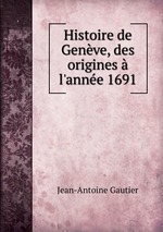 Histoire de Genve, des origines  l`anne 1691