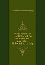 Verzeichniss der Handbibliothek des Lesesaales der Universitats-bibliothek zu Leipzig