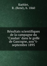 Resultats scientifiques de la campagne du "Caudan" dans le golfe de Gascogne, aout-septembre 1895