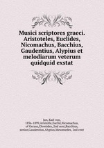 Musici scriptores graeci. Aristoteles, Euclides, Nicomachus, Bacchius, Gaudentius, Alypius et melodiarum veterum quidquid exstat