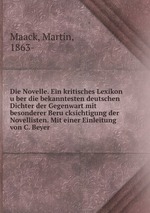 Die Novelle. Ein kritisches Lexikon uber die bekanntesten deutschen Dichter der Gegenwart mit besonderer Berucksichtigung der Novellisten. Mit einer Einleitung von C. Beyer