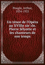 Un tenor de l`Opera au XVIIIe siecle. Pierre Jelyotte et les chanteurs de son temps