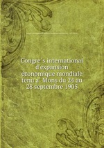 Congres international d`expansion economique mondiale tenu a Mons du 24 au 28 septembre 1905