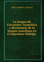 La lengua de Cervantes: Gramtica y diccionario de la lengua castellana en el ingenioso Hidalgo