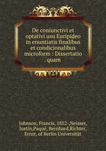 De coniunctivi et optativi usu Euripideo in enuntiatis finalibus et condicionalibus microform : Dissertatio . quam