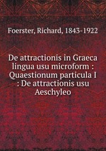 De attractionis in Graeca lingua usu microform : Quaestionum particula I : De attractionis usu Aeschyleo
