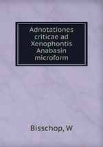 Adnotationes criticae ad Xenophontis Anabasin microform