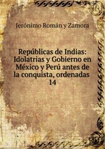 Repblicas de Indias: Idolatrias y Gobierno en Mxico y Per antes de la conquista, ordenadas .. 14