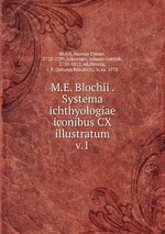 M.E. Blochii . Systema ichthyologiae iconibus CX illustratum. v.1