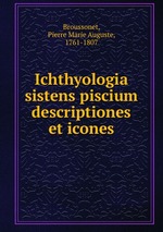Ichthyologia sistens piscium descriptiones et icones