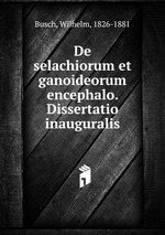 De selachiorum et ganoideorum encephalo. Dissertatio inauguralis