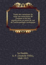 Traite des variations du systeme musculaire de l`homme et de leur signification au point de vue de l`anthropologie zoologique. 1