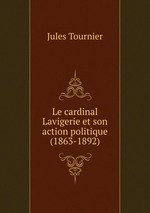 Le cardinal Lavigerie et son action politique (1863-1892)