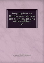 Encyclopdie, ou Dictionnaire raisonn des sciences, des arts et des mtiers. 34