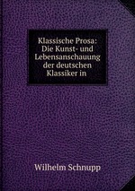 Klassische Prosa: Die Kunst- und Lebensanschauung der deutschen Klassiker in