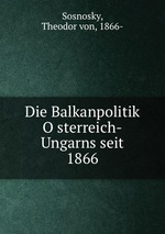 Die Balkanpolitik Osterreich-Ungarns seit 1866