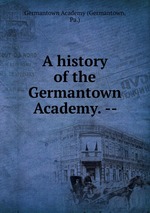 A history of the Germantown Academy. --