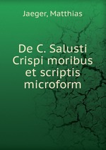 De C. Salusti Crispi moribus et scriptis microform